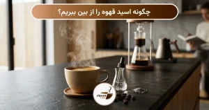 چگونه اسید قهوه را از بین ببریم؟